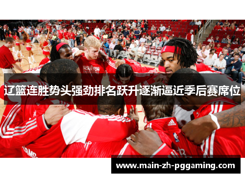 辽篮连胜势头强劲排名跃升逐渐逼近季后赛席位