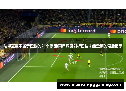 法甲冠军不属于巴黎的21个原因解析 深度剖析巴黎未能登顶的背后因素 法甲冠军不属于巴黎的21个原因解析 深度剖析巴黎未能登顶的背后因素