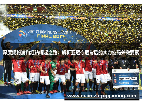 深度揭秘浦和红钻崛起之路：解析亚冠夺冠背后的实力密码关键要素