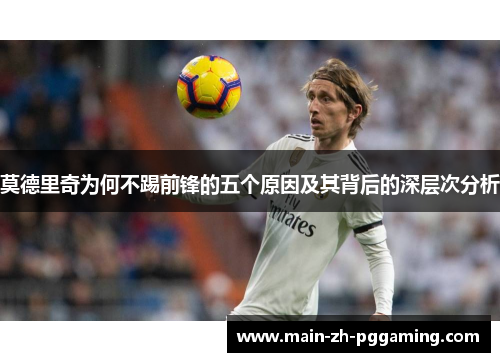 莫德里奇为何不踢前锋的五个原因及其背后的深层次分析