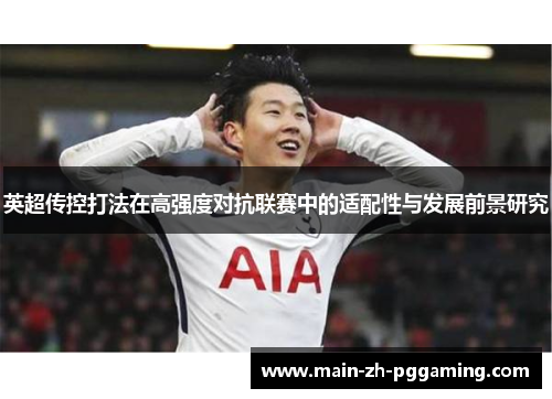 英超传控打法在高强度对抗联赛中的适配性与发展前景研究 英超传控打法在高强度对抗联赛中的适配性与发展前景研究